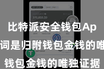 比特派安全钱包App  助记词是归附钱包金钱的唯独证据