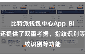 比特派钱包中心App  Bitpie还提供了双重考据、指纹识别等功能