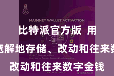 比特派官方版  用户不错宽解地存储、改动和往来数字金钱