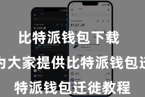 比特派钱包下载  本文将为大家提供比特派钱包迁徙教程