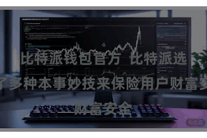 比特派钱包官方  比特派选择了多种本事妙技来保险用户财富安全
