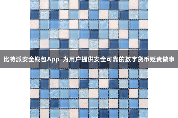 比特派安全钱包App  为用户提供安全可靠的数字货币贬责做事