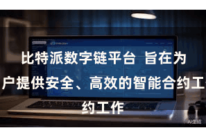 比特派数字链平台  旨在为用户提供安全、高效的智能合约工作