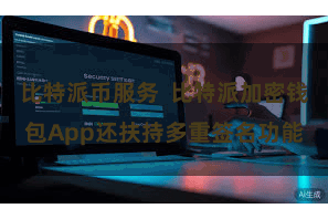 比特派币服务  比特派加密钱包App还扶持多重签名功能